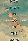 How High We Go in the Dark by Sequoia Nagamatsu