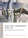 The Oil Campaign 1944–45 by Steven J. Zaloga