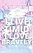 I Live Timid I Love Bravely