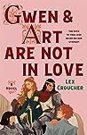 Gwen & Art Are Not in Love by Lex Croucher