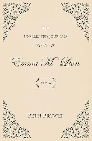 The Unselected Journals of Emma M. Lion: Vol. 6 (The Unselected Journals, #6)