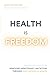 Health Is Freedom: Removing Unnecessary Limitations through God's Design of Health