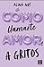 A gritos (Cómo llamarte amor, #1)