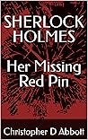 SHERLOCK HOLMES Her Missing Red Pin by Christopher D. Abbott