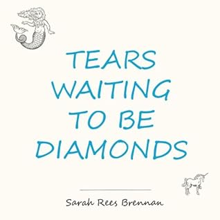 Tears Waiting to Be Diamonds by Sarah Rees Brennan