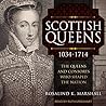 Scottish Queens, 1034-1714: The Queens and Consorts Who Shaped the Nation