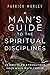 A Man's Guide to the Spiritual Disciplines: 12 Habits to Strengthen Your Walk with Christ