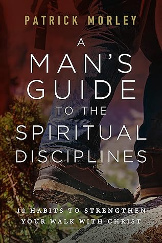 A Man's Guide to the Spiritual Disciplines by Patrick Morley