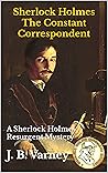 Sherlock Holmes The Constant Correspondent: A Sherlock Holmes Resurgent Mystery (A Sherlock Holmes Resurgent Mystery Series Book 5)