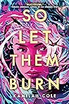 So Let Them Burn by Kamilah Cole