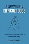 A Dedication to Difficult Dogs: A Heartwarming Tale Shedding Light on Canine Mental Health