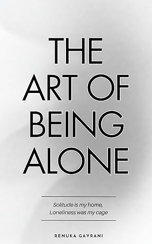 The Art of Being ALONE: Solitude Is My HOME, Loneliness Was My Cage