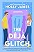 The Deja Glitch by Holly   James