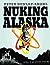 Nuking Alaska: Notes of an Atomic Fugitive