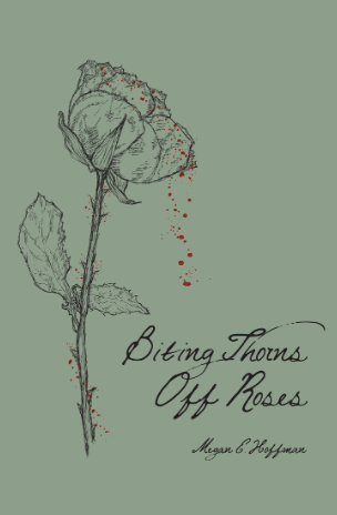 Biting Thorns Off Roses by Megan E. Hoffman