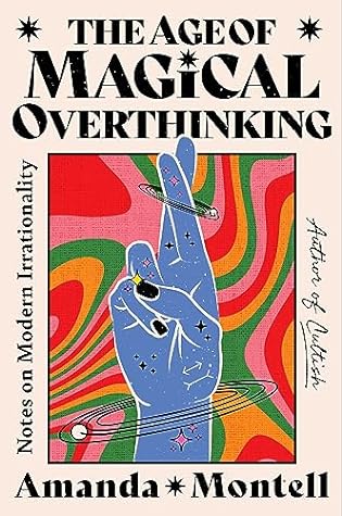 The Age of Magical Overthinking: Notes on Modern Irrationality