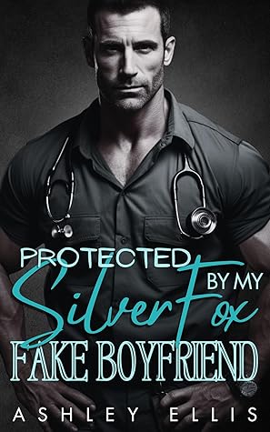 Protected By My Silver Fox Fake Boyfriend by Ashley Ellis