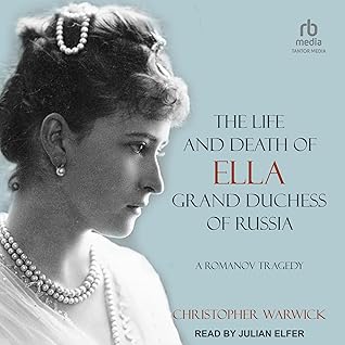 The Life and Death of Ella Grand Duchess of Russia by Christopher Warwick