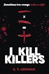 I Kill Killers by S.T.  Ashman