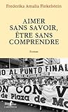 Aimer sans savoir, être sans comprendre by Frederika Amalia Finkelstein