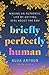 Briefly Perfectly Human: Making an Authentic Life by Getting Real About the End