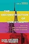 The Deconstruction of Christianity: What It Is, Why It’s Destructive, and How to Respond