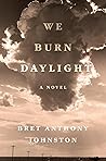 We Burn Daylight by Bret Anthony Johnston