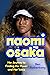 Naomi Osaka Her Journey to Finding Her Power and Her Voice by Ben Rothenberg