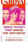 Unroyal: Three Women Who Shook the Monarchy