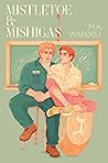 Mistletoe and Mishigas by M.A. Wardell