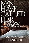 Men Have Called Her Crazy by Anna Marie Tendler