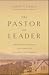 The Pastor as Leader: Principles and Practices for Connecting Preaching and Leadership