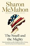 The Small and the Mighty: Twelve Unsung Americans Who Changed the Course of History, from the Founding to the Civil Rights Movement