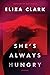 She's Always Hungry by Eliza  Clark