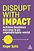 Disrupt With Impact: Achieve Business Success in an Unpredictable World