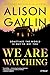 We Are Watching by Alison Gaylin