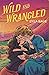 Wild and Wrangled (Rebel Blue Ranch, #4)