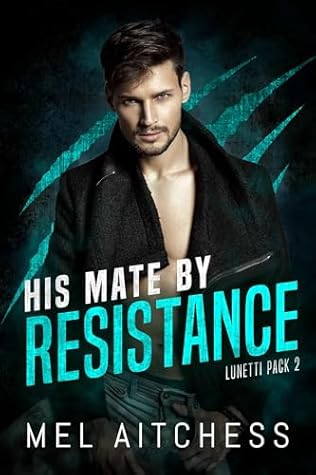 His Mate By Resistance by Mel Aitchess