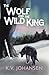 The Wolf and the Wild King by K.V. Johansen