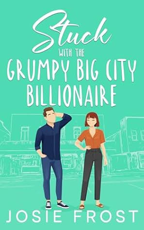 Stuck with the Grumpy Big City Billionaire by Josie Frost