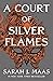 A ​Court of Silver Flames by Sarah J. Maas