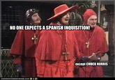 NO ONE EXPECTS A SPANISH INQUISITION! except CHUCK NORRIS I GAN HAS CHEEZ B U RGER.COM 후 류 e