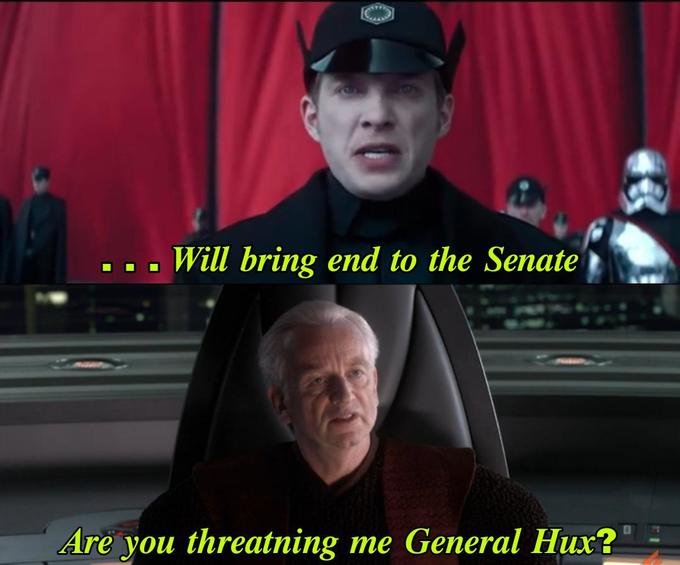 Will bring end to the Senate Are you threatning me General Hux?