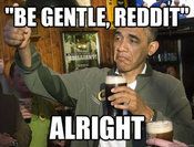 "BE GENTLE, REDDIT