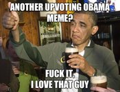 ANOTHER UPVOTING OBAMA MEME? F--- IT I LOVE THAT GUY quickmeme.com