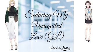 Seducing My Unrequited Love (GL)