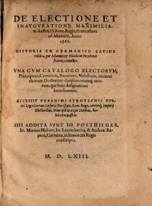 De electione et inauguratione Maximiliani Austrii II. Rom. Regis, Francofurti ad Moenum, anno 1562 : historia ex Germanico Latine reddita