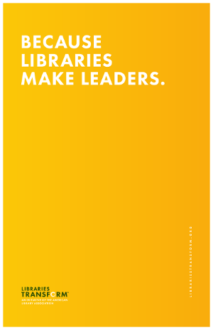 Because Libraries Make Leaders. Libraries Transform