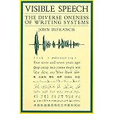 Visible Speech: The Diverse Oneness of Writing Systems (Asian Interactions and Comparisons)