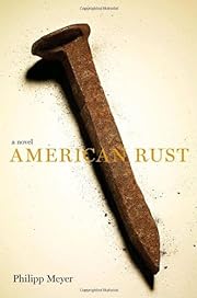 American Rust: A Novel by Philipp Meyer